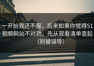 一开始我还不服，后来如果你觉得51视频网站不对劲，先从观看清单查起（别被误导）