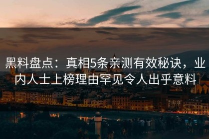 黑料盘点：真相5条亲测有效秘诀，业内人士上榜理由罕见令人出乎意料