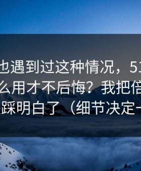 你要是也遇到过这种情况，51网网址到底怎么用才不后悔？我把倍速习惯这关踩明白了（细节决定一切）
