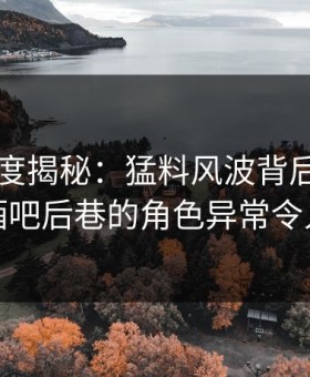 91网深度揭秘：猛料风波背后，主持人在酒吧后巷的角色异常令人意外